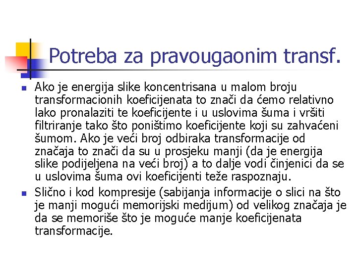 Potreba za pravougaonim transf. n n Ako je energija slike koncentrisana u malom broju