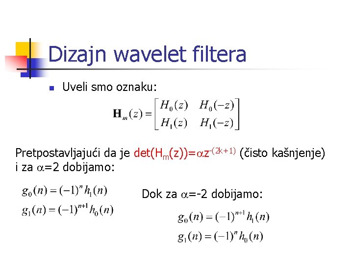 Dizajn wavelet filtera n Uveli smo oznaku: Pretpostavljajući da je det(Hm(z))=az-(2 k+1) (čisto kašnjenje)