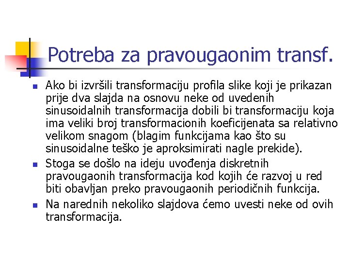 Potreba za pravougaonim transf. n n n Ako bi izvršili transformaciju profila slike koji