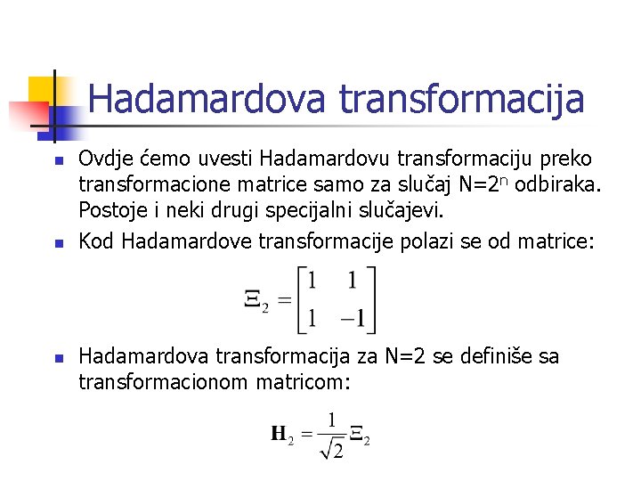 Hadamardova transformacija n n n Ovdje ćemo uvesti Hadamardovu transformaciju preko transformacione matrice samo