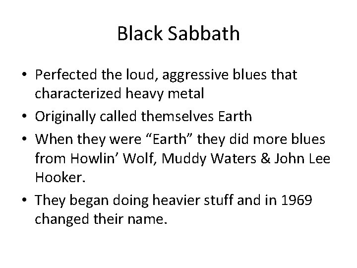Black Sabbath • Perfected the loud, aggressive blues that characterized heavy metal • Originally