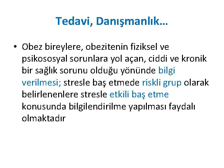 Tedavi, Danışmanlık… • Obez bireylere, obezitenin fiziksel ve psikososyal sorunlara yol açan, ciddi ve