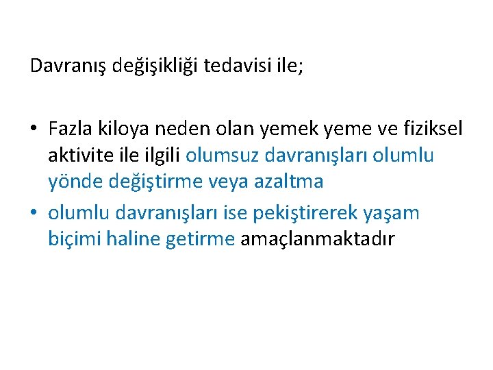 Davranış değişikliği tedavisi ile; • Fazla kiloya neden olan yemek yeme ve fiziksel aktivite