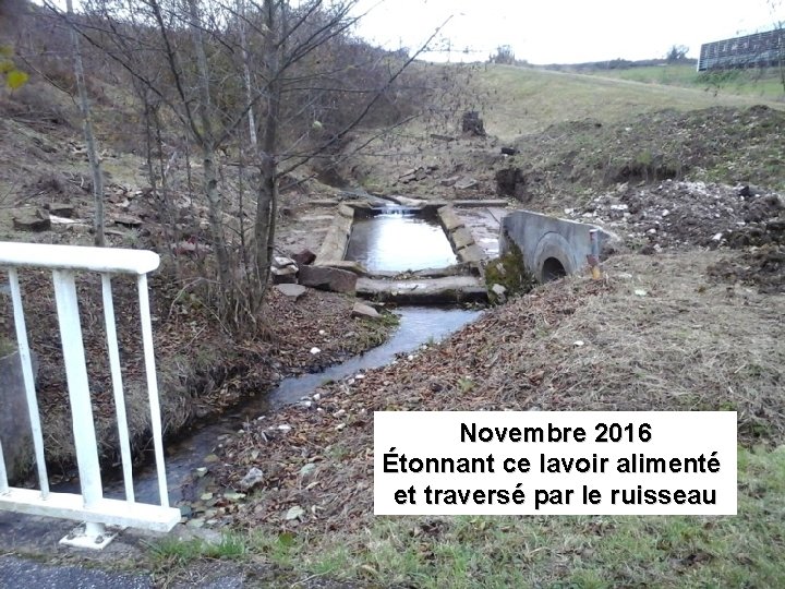 Novembre 2016 Étonnant ce lavoir alimenté et traversé par le ruisseau 