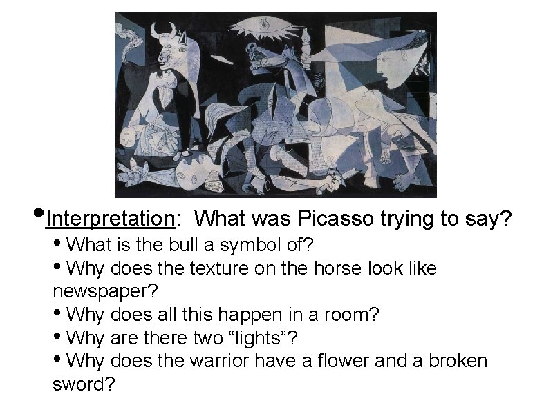  • Interpretation: What was Picasso trying to say? • What is the bull