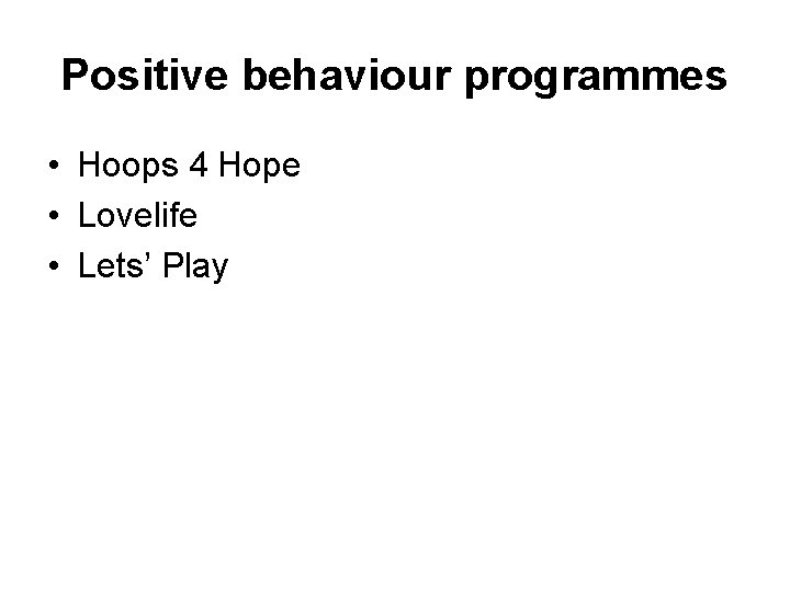 Positive behaviour programmes • Hoops 4 Hope • Lovelife • Lets’ Play 