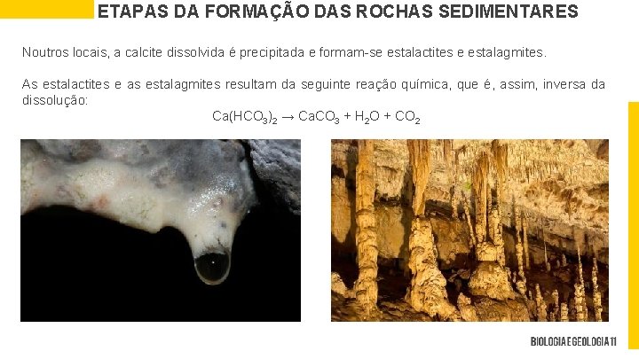 ETAPAS DA FORMAÇÃO DAS ROCHAS SEDIMENTARES Noutros locais, a calcite dissolvida é precipitada e