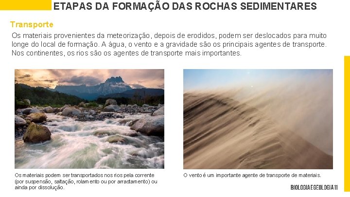 ETAPAS DA FORMAÇÃO DAS ROCHAS SEDIMENTARES Transporte Os materiais provenientes da meteorização, depois de