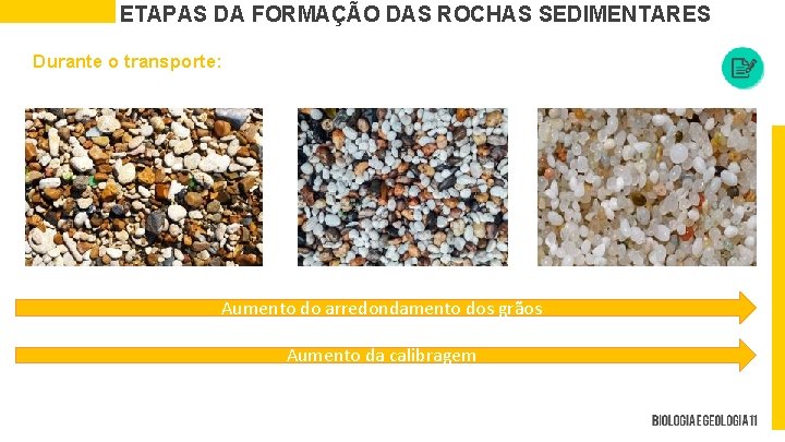 ETAPAS DA FORMAÇÃO DAS ROCHAS SEDIMENTARES Durante o transporte: Aumento do arredondamento dos grãos
