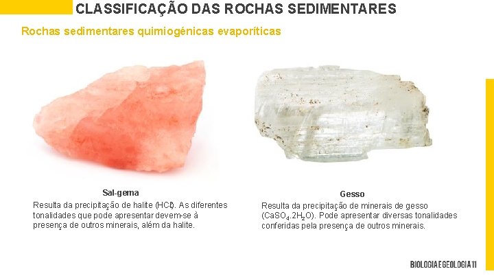 CLASSIFICAÇÃO DAS ROCHAS SEDIMENTARES Rochas sedimentares quimiogénicas evaporíticas Sal-gema Resulta da precipitação de halite