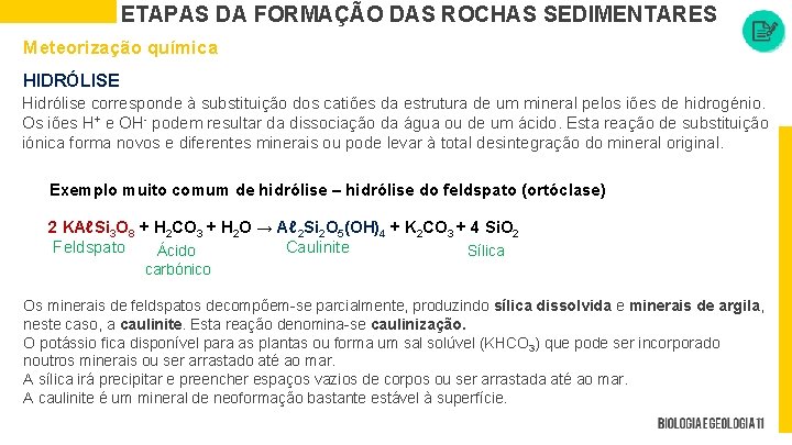 ETAPAS DA FORMAÇÃO DAS ROCHAS SEDIMENTARES Meteorização química HIDRÓLISE Hidrólise corresponde à substituição dos