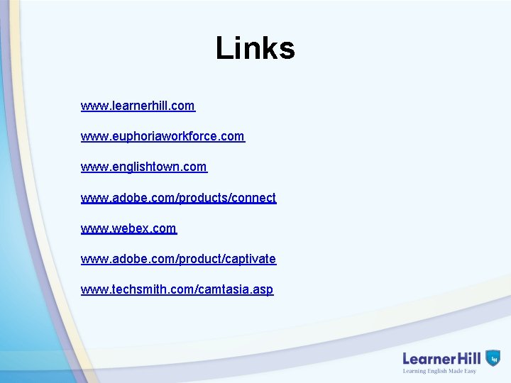 Links www. learnerhill. com www. euphoriaworkforce. com www. englishtown. com www. adobe. com/products/connect www.