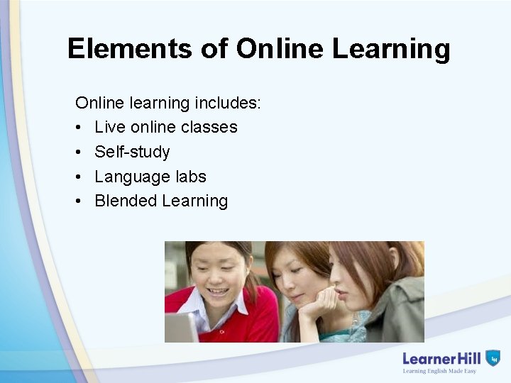 Elements of Online Learning Online learning includes: • Live online classes • Self-study •