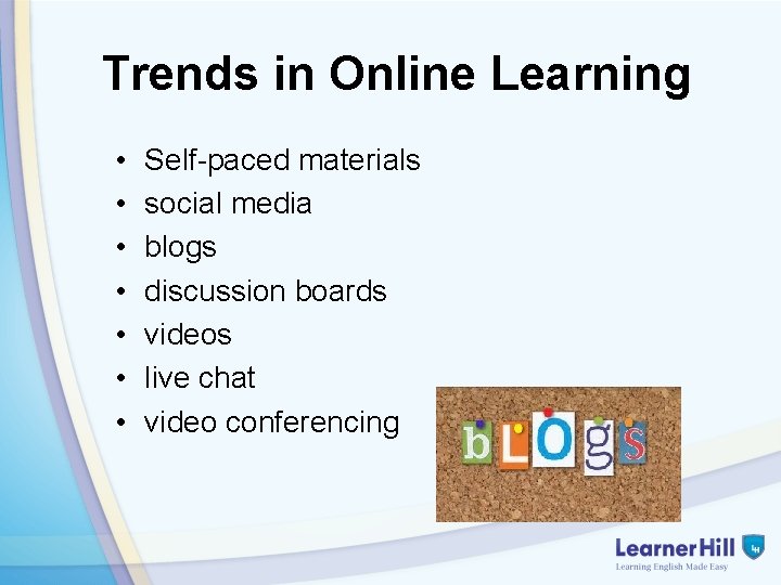 Trends in Online Learning • • Self-paced materials social media blogs discussion boards videos