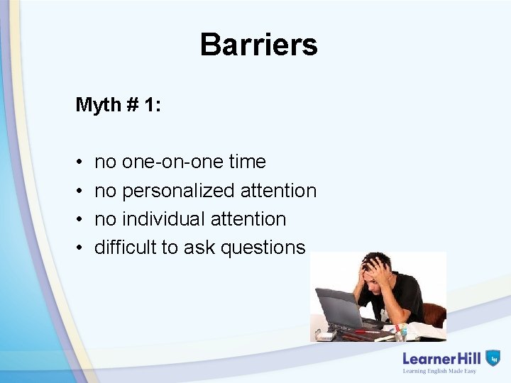 Barriers Myth # 1: • • no one-on-one time no personalized attention no individual