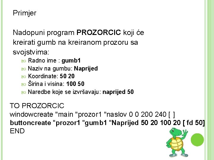 Primjer Nadopuni program PROZORCIC koji će kreirati gumb na kreiranom prozoru sa svojstvima: Radno