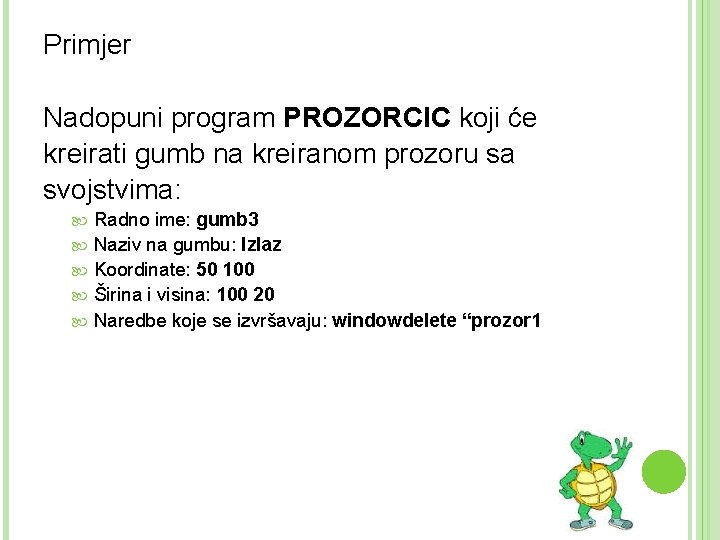 Primjer Nadopuni program PROZORCIC koji će kreirati gumb na kreiranom prozoru sa svojstvima: Radno