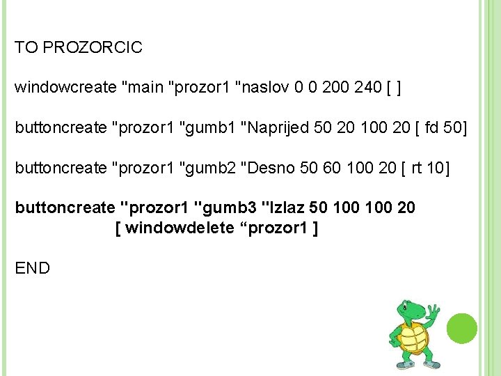 TO PROZORCIC windowcreate "main "prozor 1 "naslov 0 0 200 240 [ ] buttoncreate