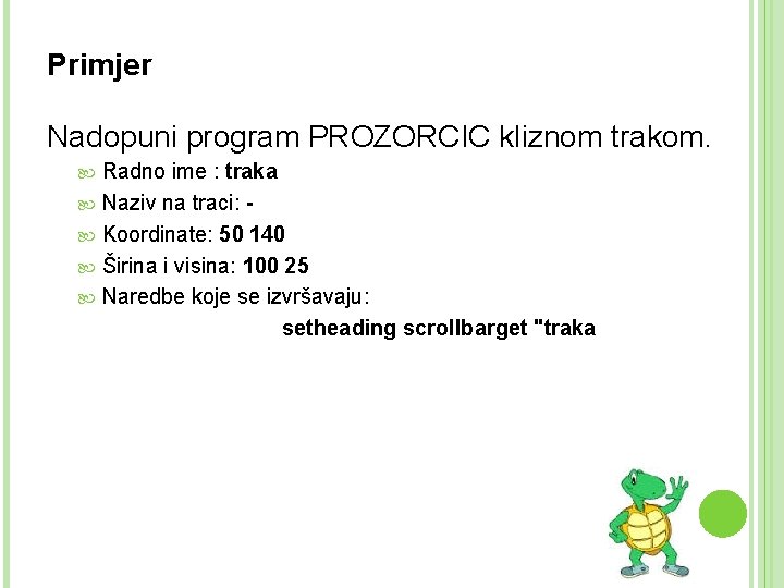 Primjer Nadopuni program PROZORCIC kliznom trakom. Radno ime : traka Naziv na traci: Koordinate: