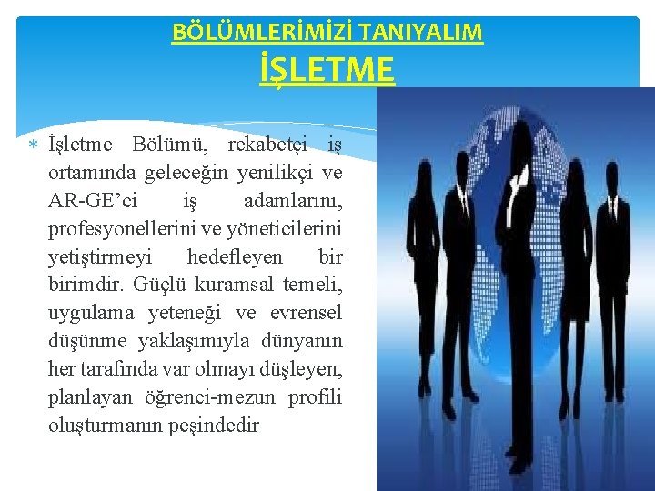 BÖLÜMLERİMİZİ TANIYALIM İŞLETME İşletme Bölümü, rekabetçi iş ortamında geleceğin yenilikçi ve AR-GE’ci iş adamlarını,
