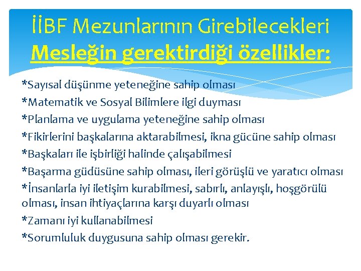 İİBF Mezunlarının Girebilecekleri Mesleğin gerektirdiği özellikler: *Sayısal düşünme yeteneğine sahip olması *Matematik ve Sosyal