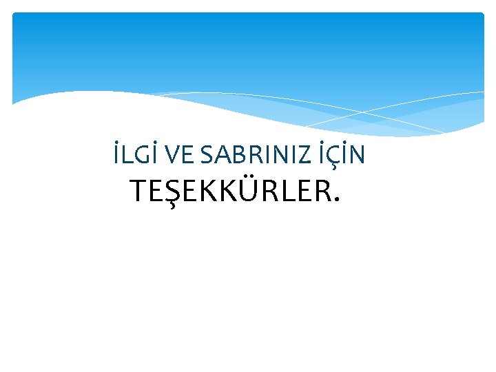 İLGİ VE SABRINIZ İÇİN TEŞEKKÜRLER. . 