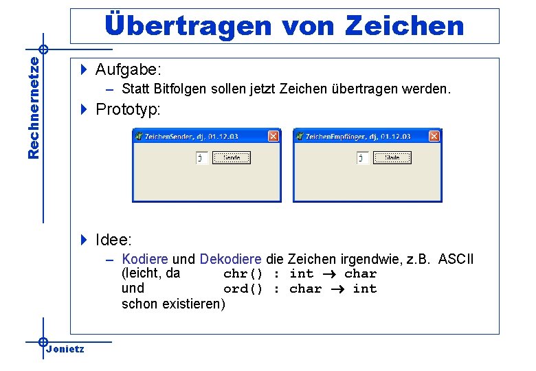 Rechnernetze Übertragen von Zeichen 4 Aufgabe: – Statt Bitfolgen sollen jetzt Zeichen übertragen werden.