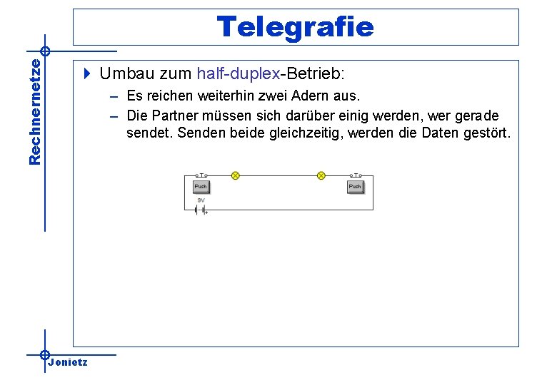 Rechnernetze Telegrafie 4 Umbau zum half-duplex-Betrieb: – Es reichen weiterhin zwei Adern aus. –