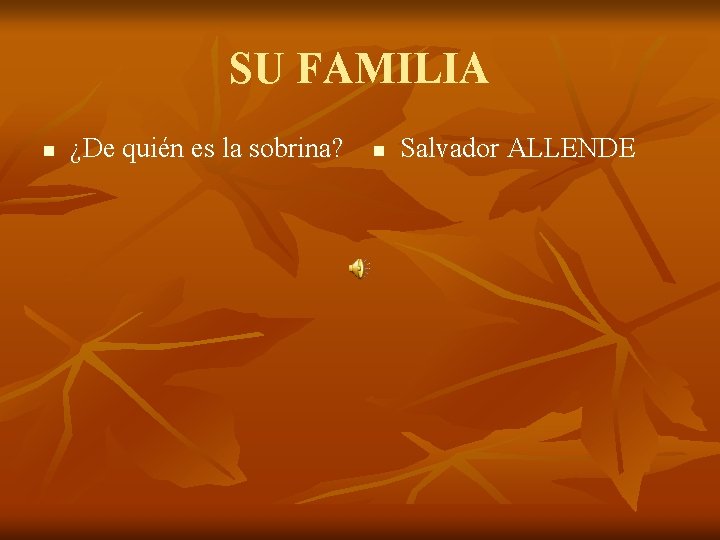 SU FAMILIA n ¿De quién es la sobrina? n Salvador ALLENDE 