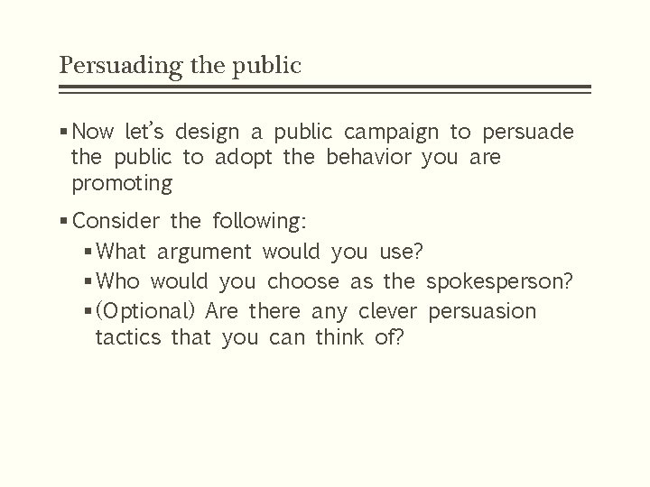 Persuading the public § Now let’s design a public campaign to persuade the public