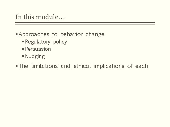 In this module… § Approaches to behavior change § Regulatory policy § Persuasion §