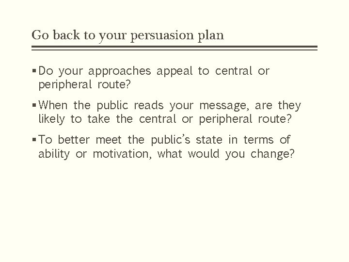 Go back to your persuasion plan § Do your approaches appeal to central or