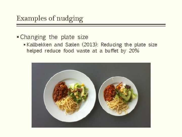 Examples of nudging § Changing the plate size § Kallbekken and Sælen (2013): Reducing
