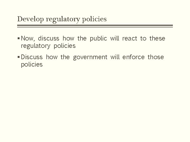 Develop regulatory policies § Now, discuss how the public will react to these regulatory