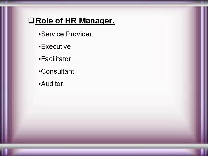 q. Role of HR Manager. • Service Provider. • Executive. • Facilitator. • Consultant