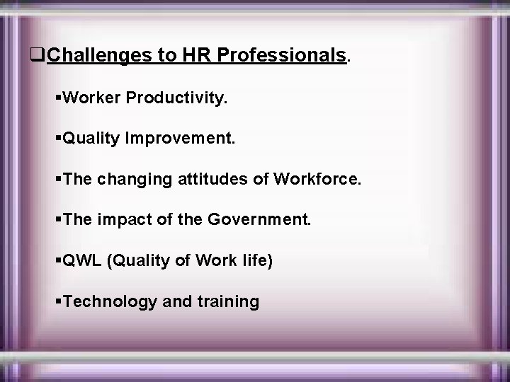q. Challenges to HR Professionals. §Worker Productivity. §Quality Improvement. §The changing attitudes of Workforce.