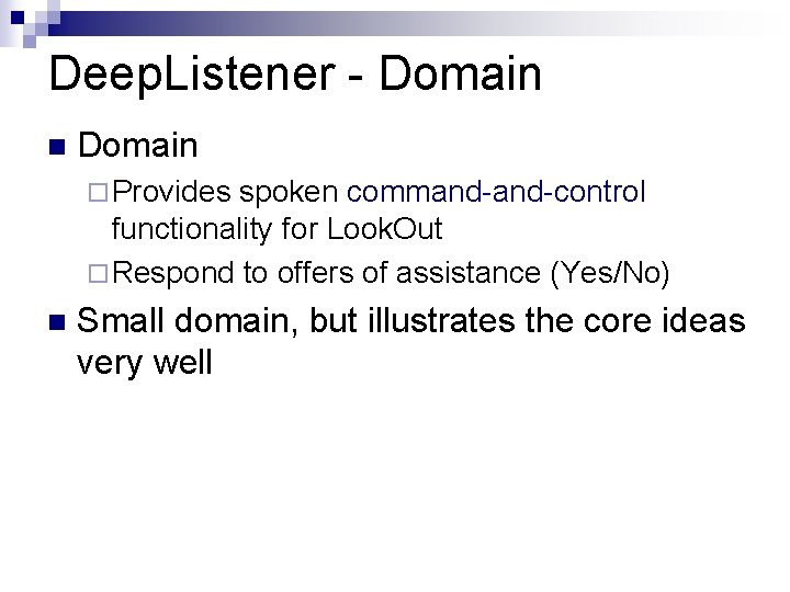 Deep. Listener - Domain n Domain ¨ Provides spoken command-control functionality for Look. Out