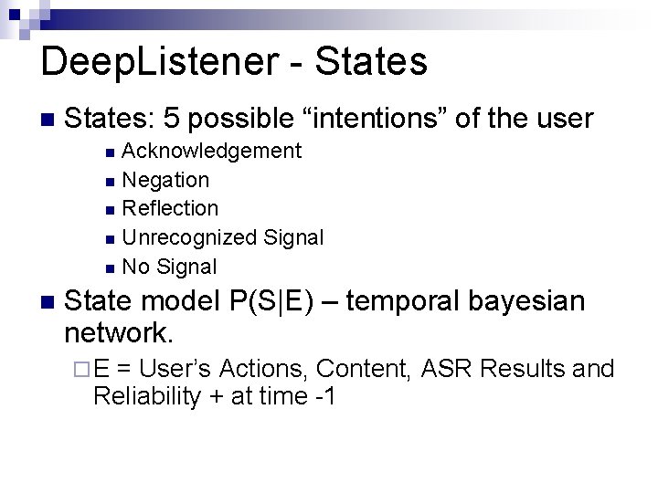 Deep. Listener - States n States: 5 possible “intentions” of the user Acknowledgement n