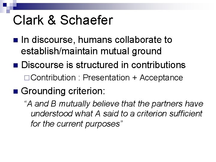 Clark & Schaefer In discourse, humans collaborate to establish/maintain mutual ground n Discourse is