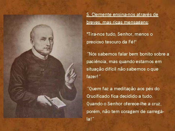 S. Clemente ensina-nos através de breves, mas ricas mensagens: "Tira-nos tudo, Senhor, menos o