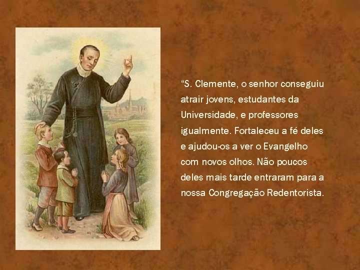 “S. Clemente, o senhor conseguiu atrair jovens, estudantes da Universidade, e professores igualmente. Fortaleceu