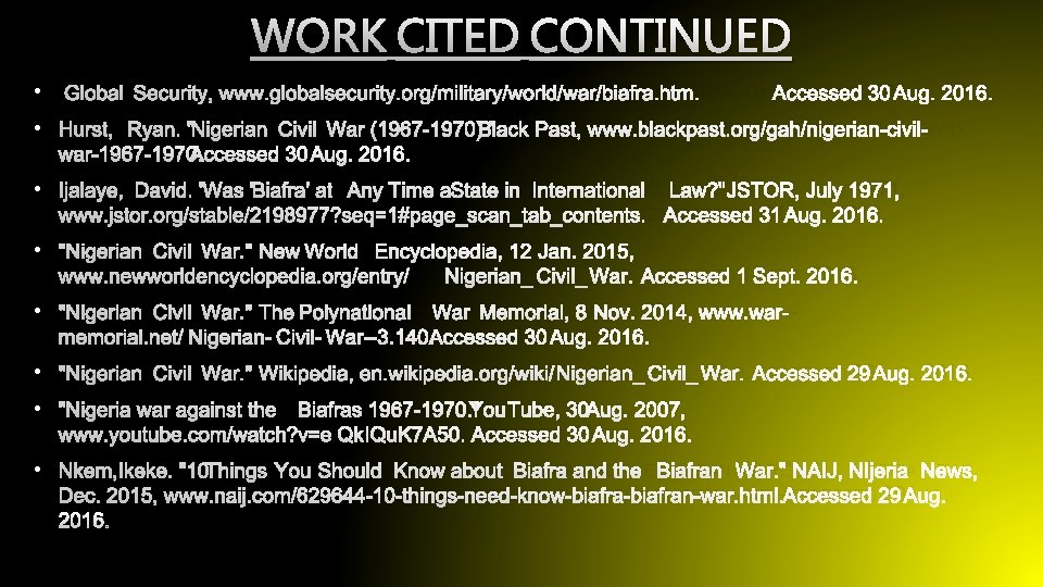 WORK CITED CONTINUED • GLOBALSECURITY, WWW. GLOBALSECURITY. ORG/MILITARY/WORLD/WAR/BIAFRA. HTMA. CCESSED 30 AUG. 2016. •