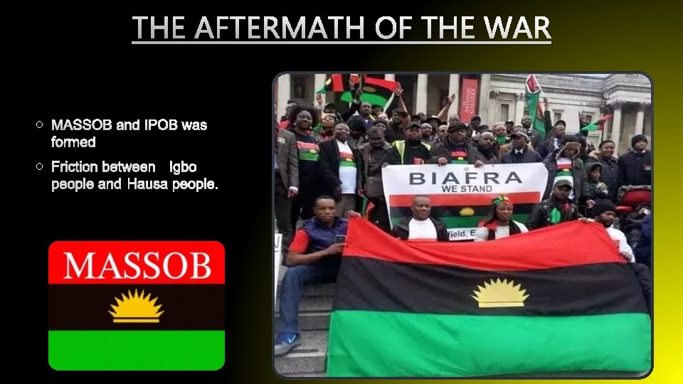 THE AFTERMATH OF THE WAR O MASSOB AND IPOB WAS FORMED O FRICTION BETWEEN