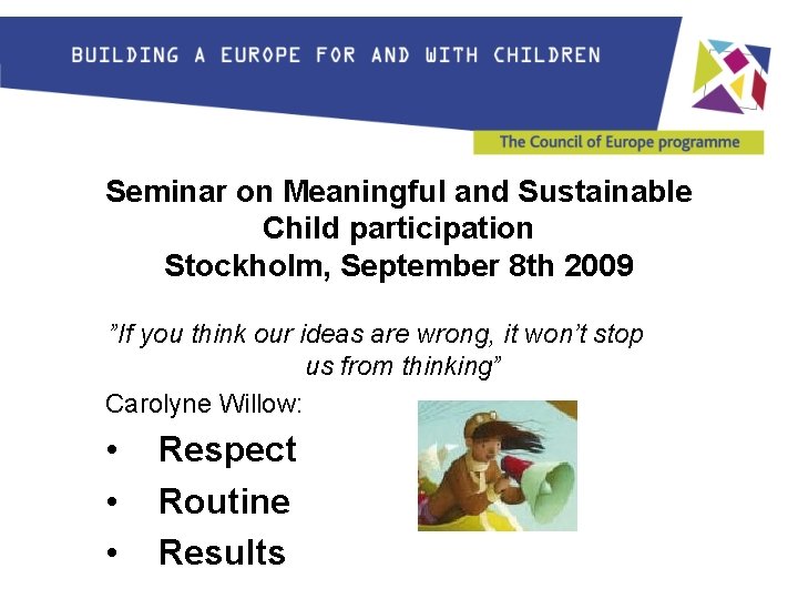 Seminar on Meaningful and Sustainable Child participation Stockholm, September 8 th 2009 ”If you