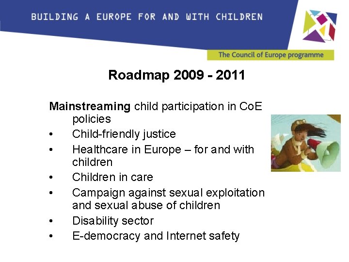 Roadmap 2009 - 2011 Mainstreaming child participation in Co. E policies • Child-friendly justice