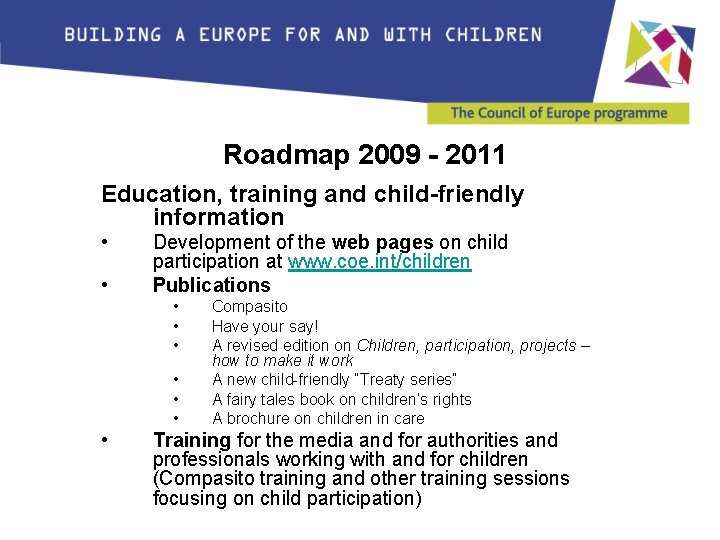 Roadmap 2009 - 2011 Education, training and child-friendly information • • Development of the