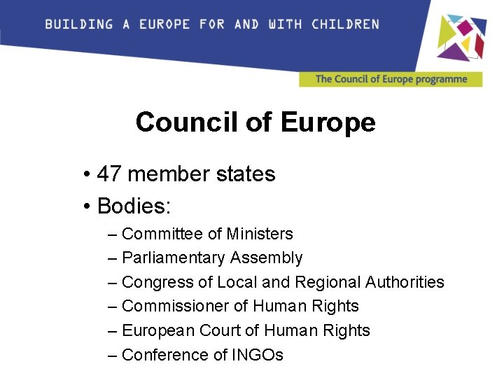 Council of Europe • 47 member states • Bodies: – Committee of Ministers –