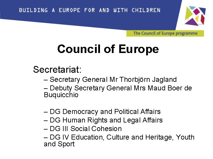 Council of Europe Secretariat: – Secretary General Mr Thorbjörn Jagland – Debuty Secretary General