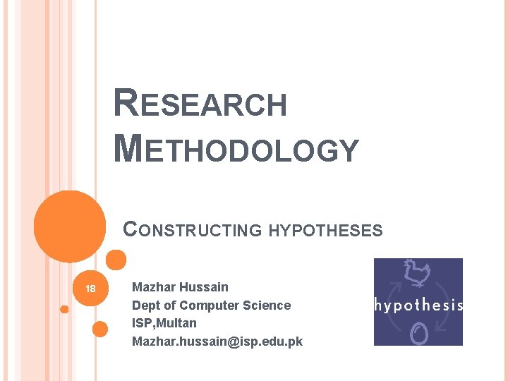 RESEARCH METHODOLOGY CONSTRUCTING HYPOTHESES 18 Mazhar Hussain Dept of Computer Science ISP, Multan Mazhar.