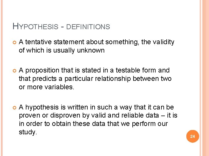 HYPOTHESIS - DEFINITIONS A tentative statement about something, the validity of which is usually